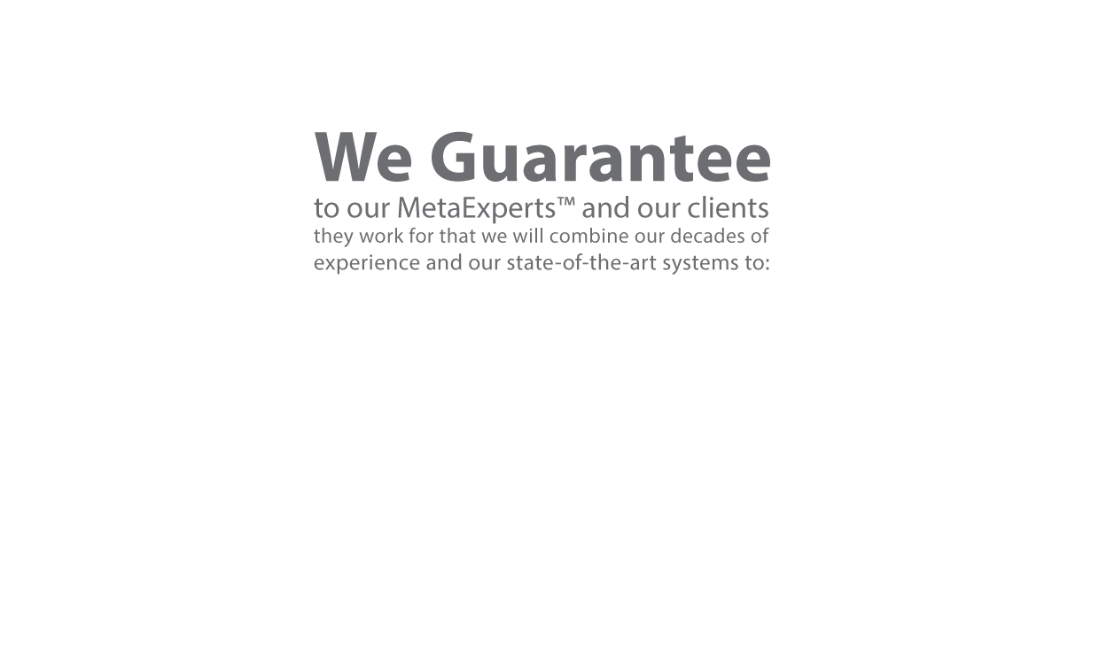 We Guarantee to our MetaExperts and our clients